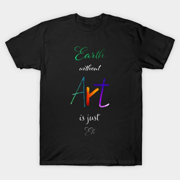 Earth without Art is just Eh - Calligraphy T-Shirt by Uwaki
